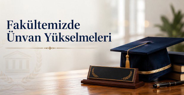 Fakültemizde Ünvan Yükselmeleri