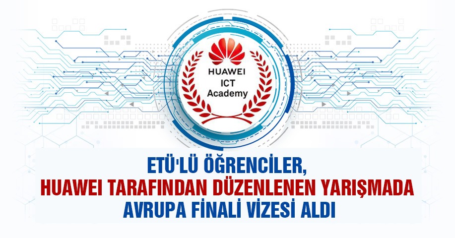 ETÜ’lü Öğrenciler Huawei Tarafından Düzenlenen Yarışmada Avrupa Finali Vizesi Aldı