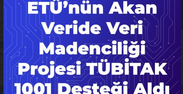 Fakültemizin Akan Veride Veri Madenciliği Projesi TÜBİTAK 1001 Desteği Aldı